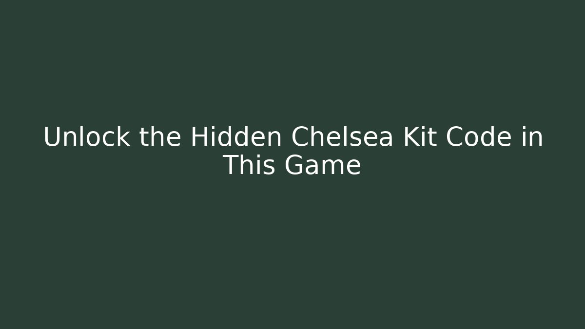 Unlock the Hidden Chelsea Kit Code in This Game - Create More Assets