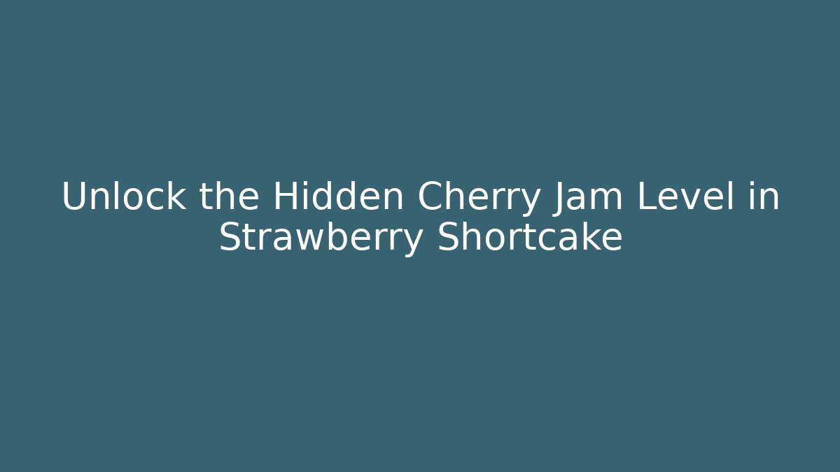 Unlock the Hidden Cherry Jam Level in Strawberry Shortcake