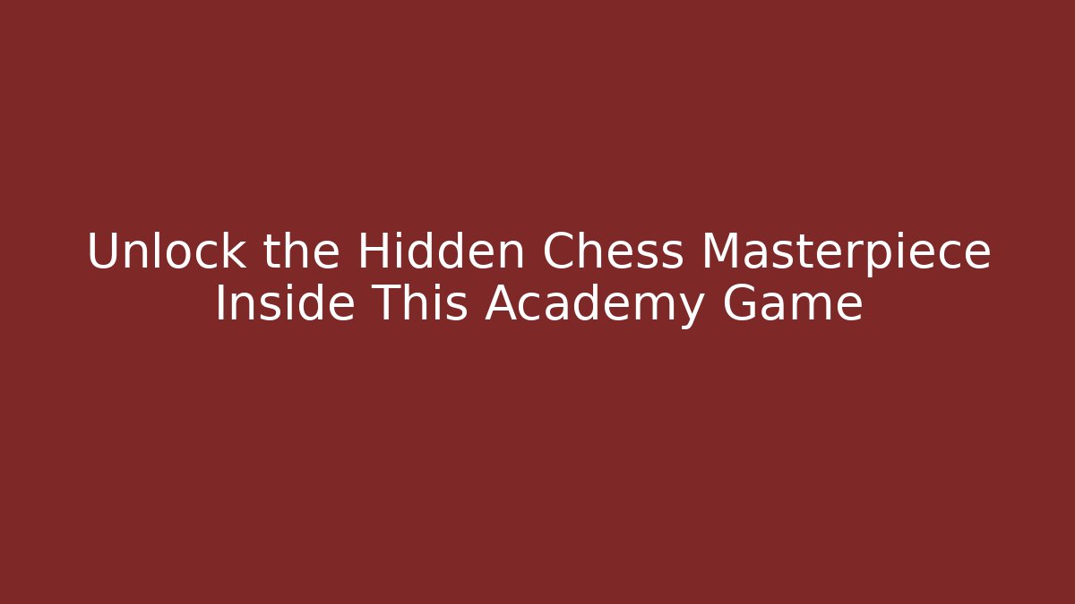 Unlock the Hidden Chess Masterpiece Inside This Academy Game