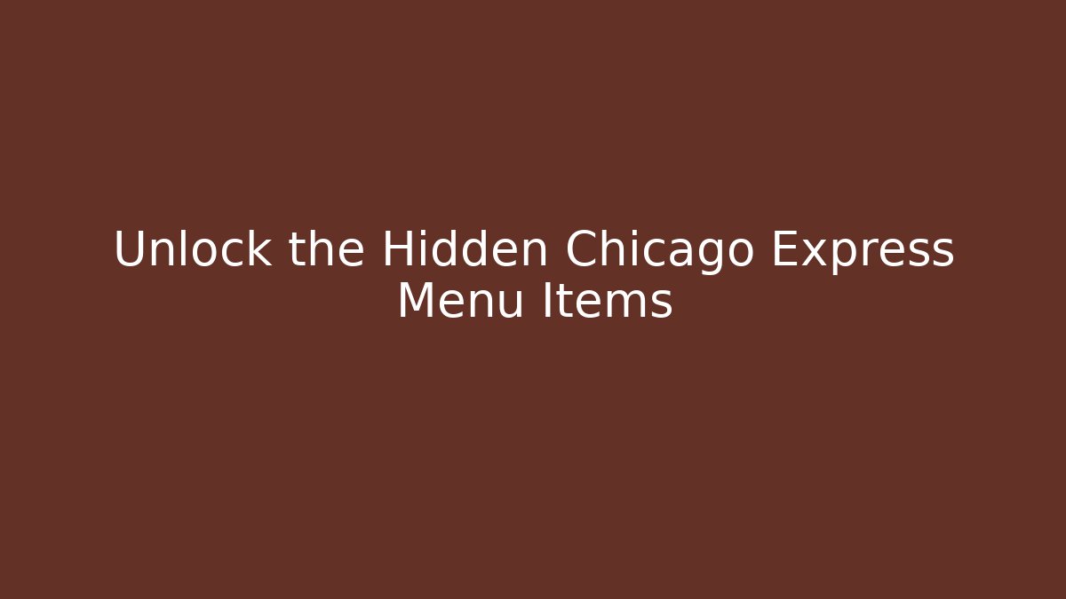 Unlock the Hidden Chicago Express Menu Items
