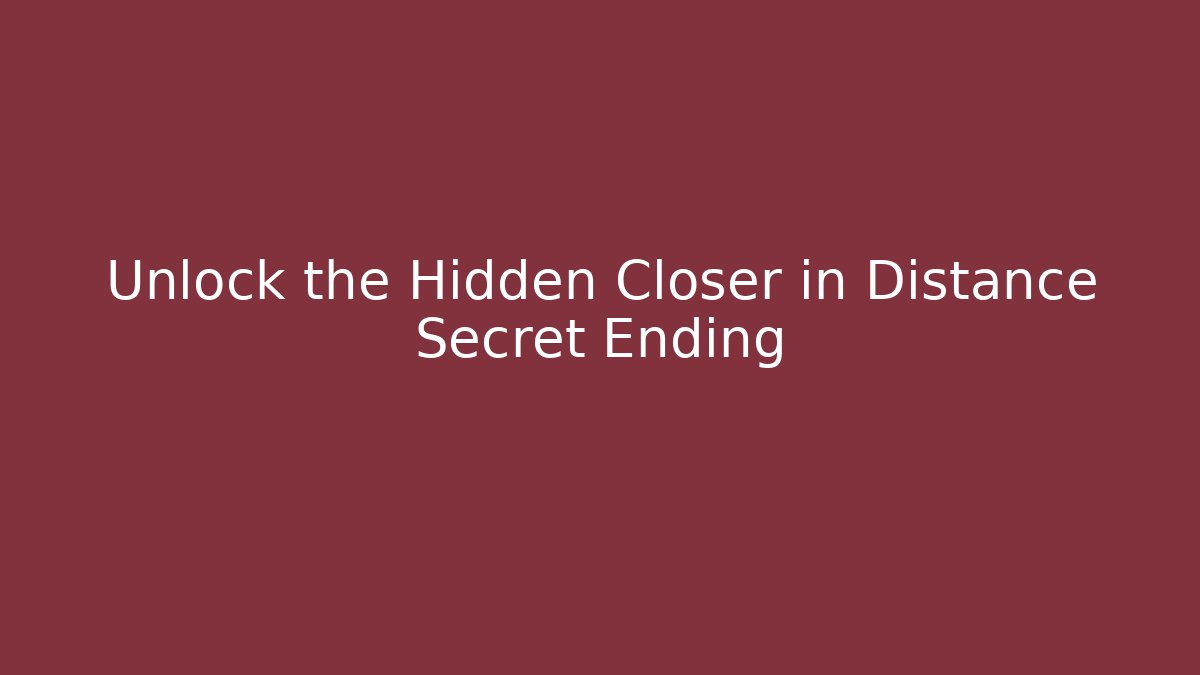 Unlock the Hidden Closer in Distance Secret Ending