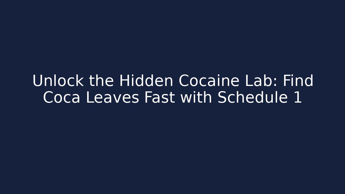Unlock the Hidden Cocaine Lab: Find Coca Leaves Fast with Schedule 1