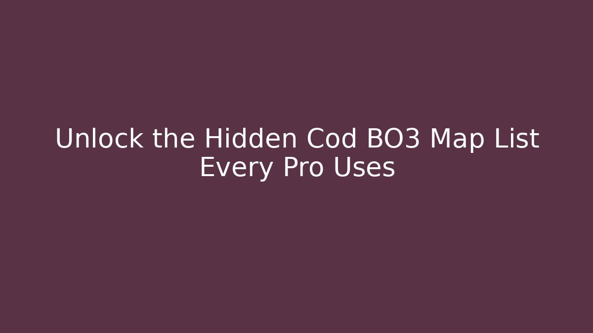 Unlock the Hidden Cod BO3 Map List Every Pro Uses