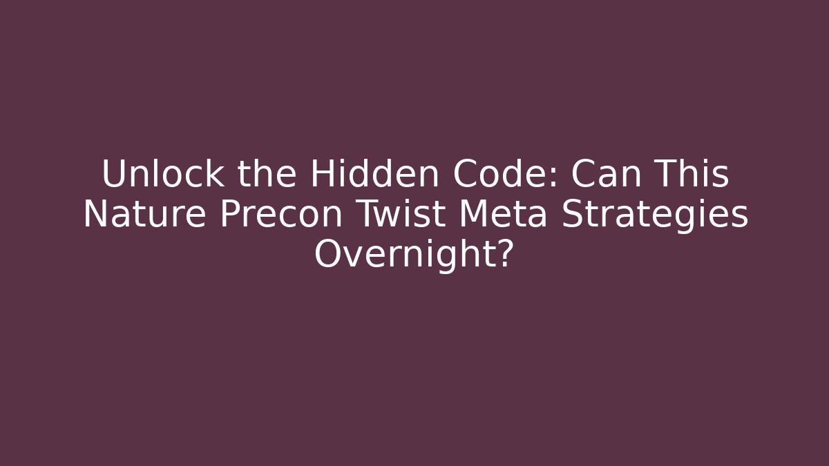 Unlock the Hidden Code: Can This Nature Precon Twist Meta Strategies Overnight?