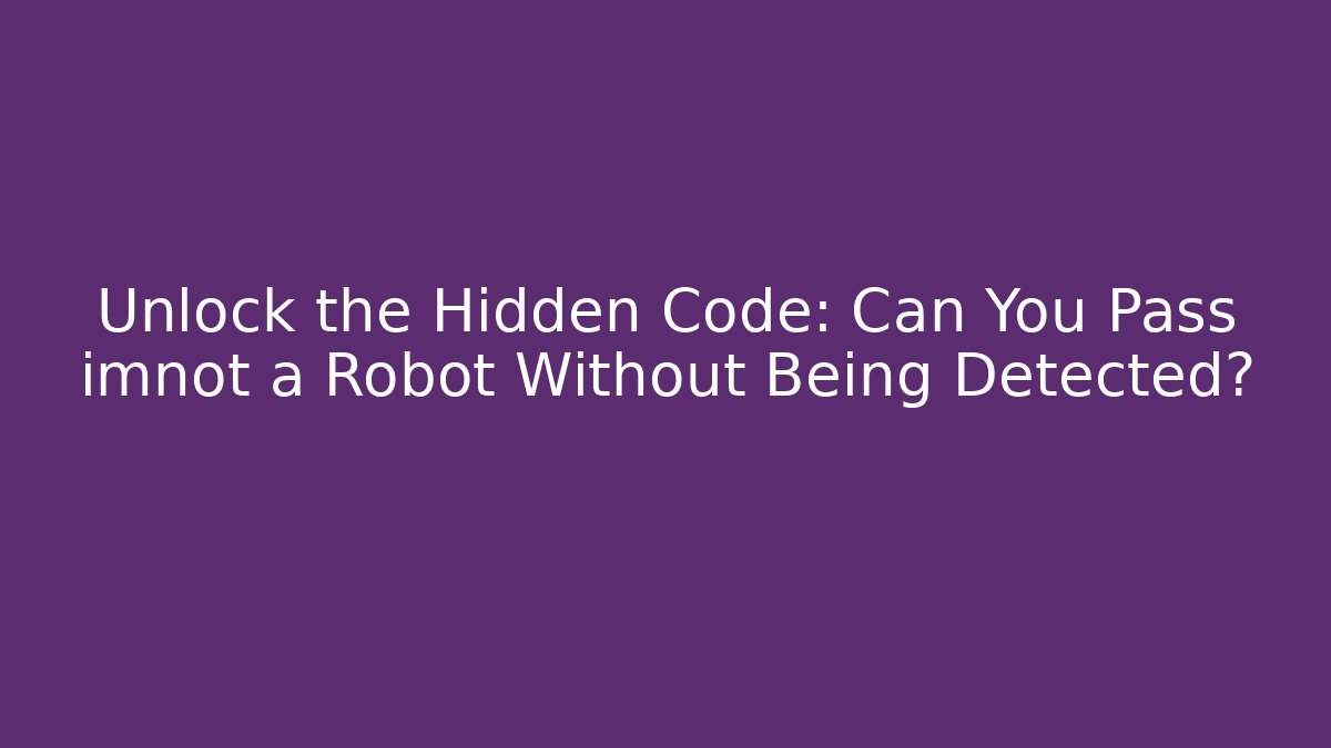 Unlock the Hidden Code: Can You Pass imnot a Robot Without Being Detected?