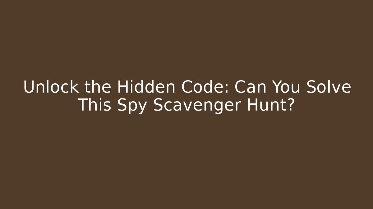 Unlock the Hidden Code: Can You Solve This Spy Scavenger Hunt?