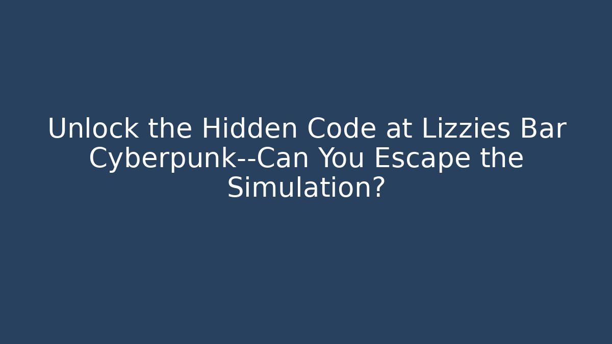 Unlock the Hidden Code at Lizzies Bar Cyberpunk—Can You Escape the Simulation?
