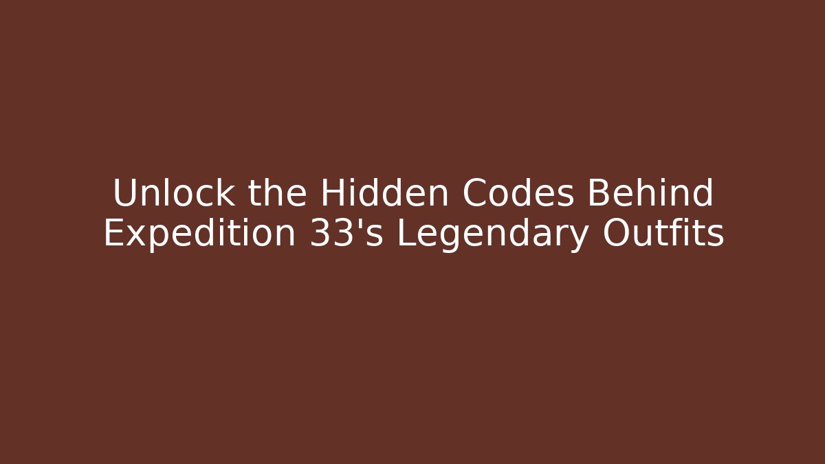 Unlock the Hidden Codes Behind Expedition 33’s Legendary Outfits