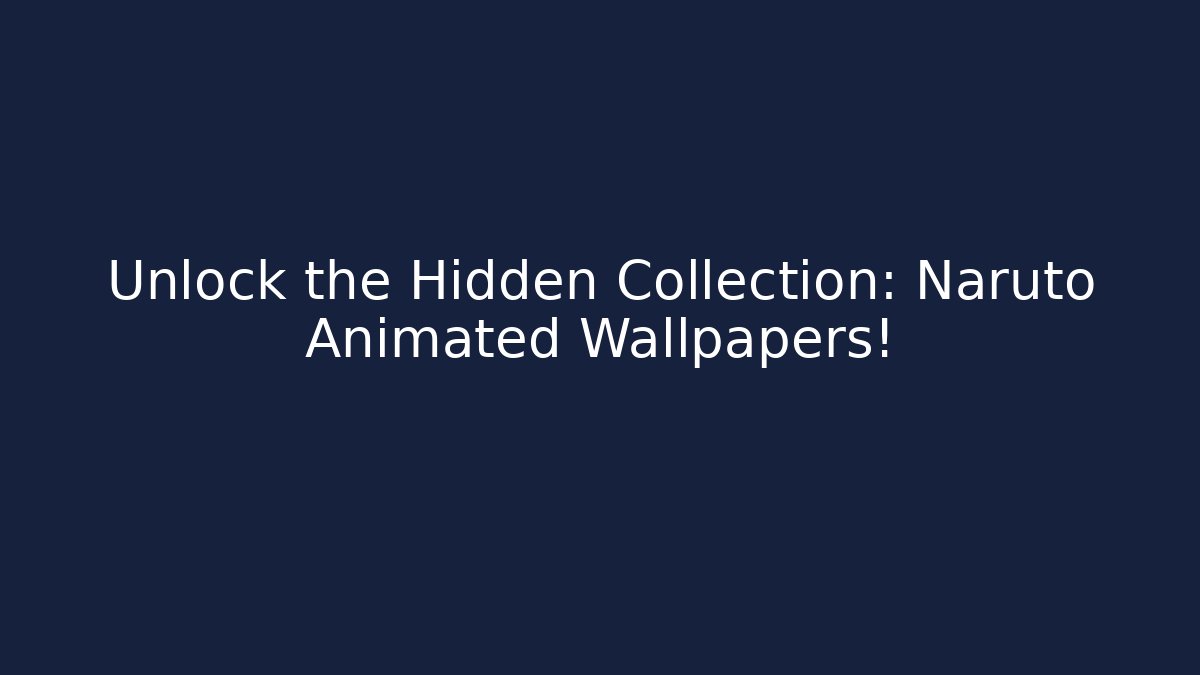 Unlock the Hidden Collection: Naruto Animated Wallpapers! - Create More Assets