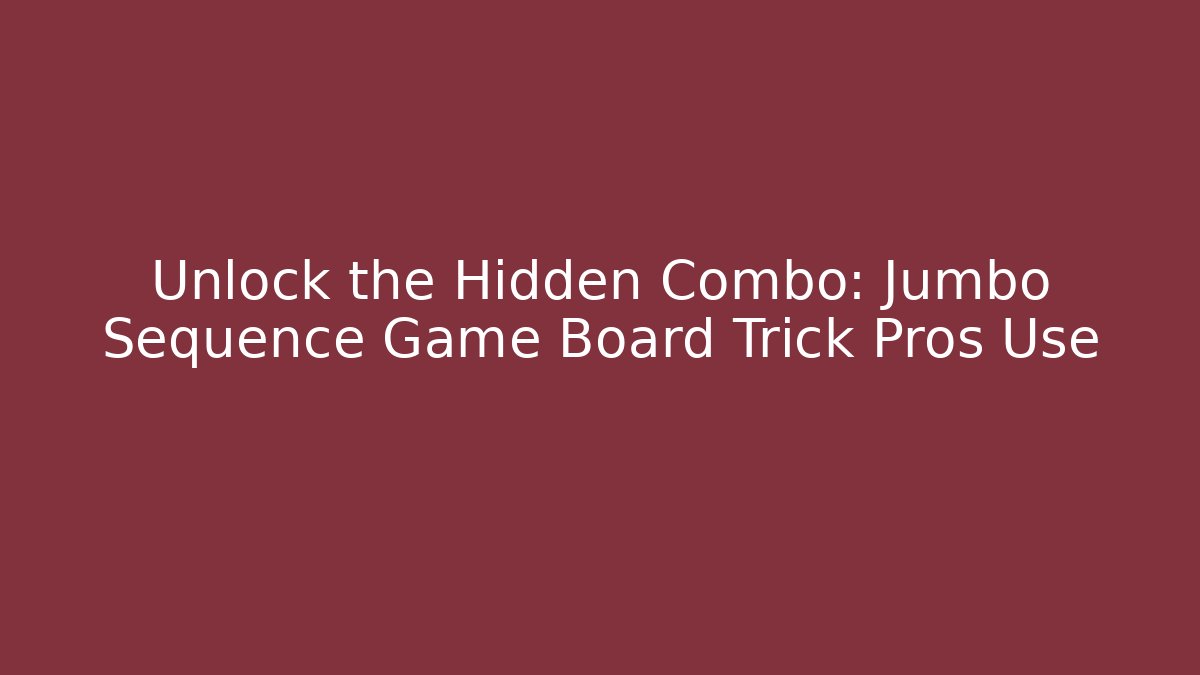 Unlock the Hidden Combo: Jumbo Sequence Game Board Trick Pros Use