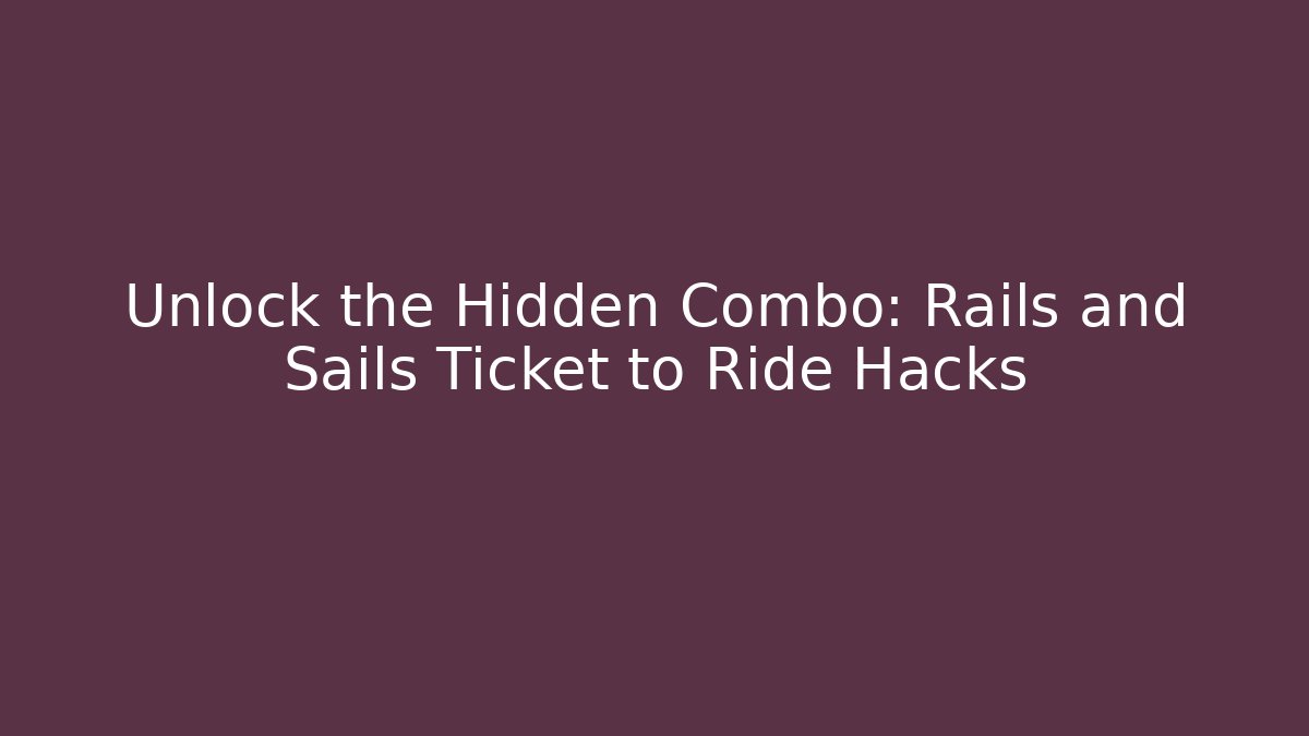 Unlock the Hidden Combo: Rails and Sails Ticket to Ride Hacks