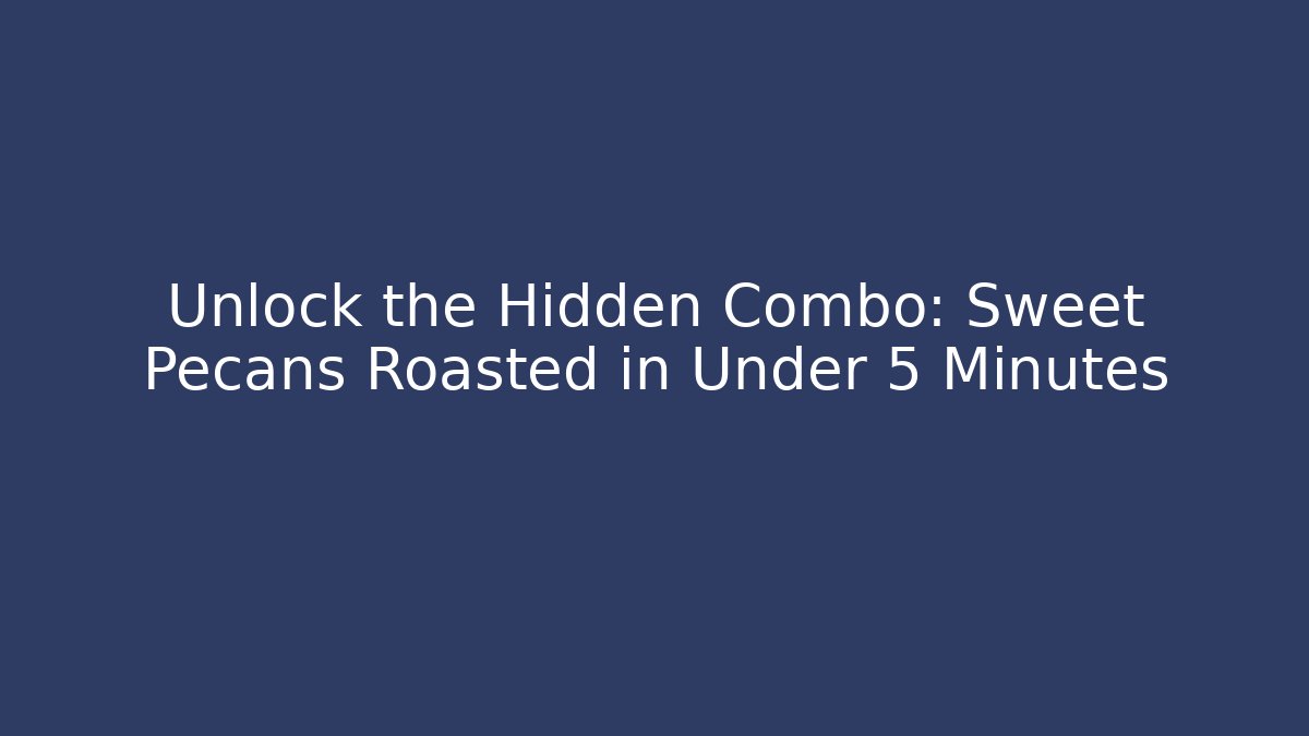 Unlock the Hidden Combo: Sweet Pecans Roasted in Under 5 Minutes