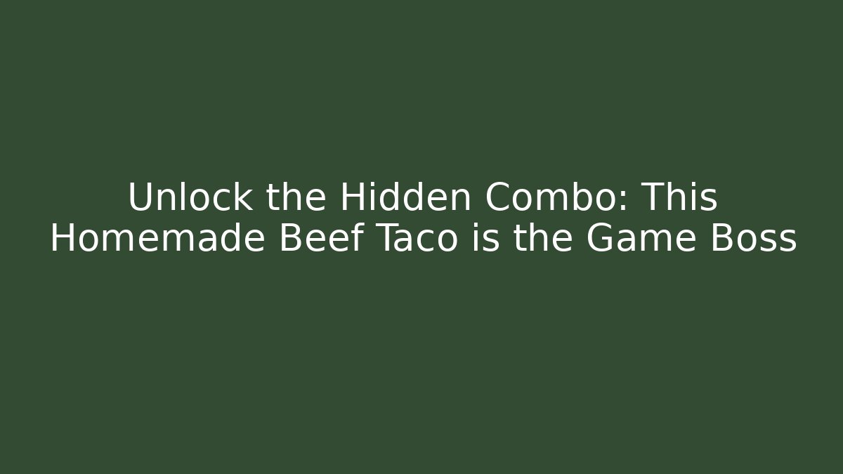 Unlock the Hidden Combo: This Homemade Beef Taco is the Game Boss