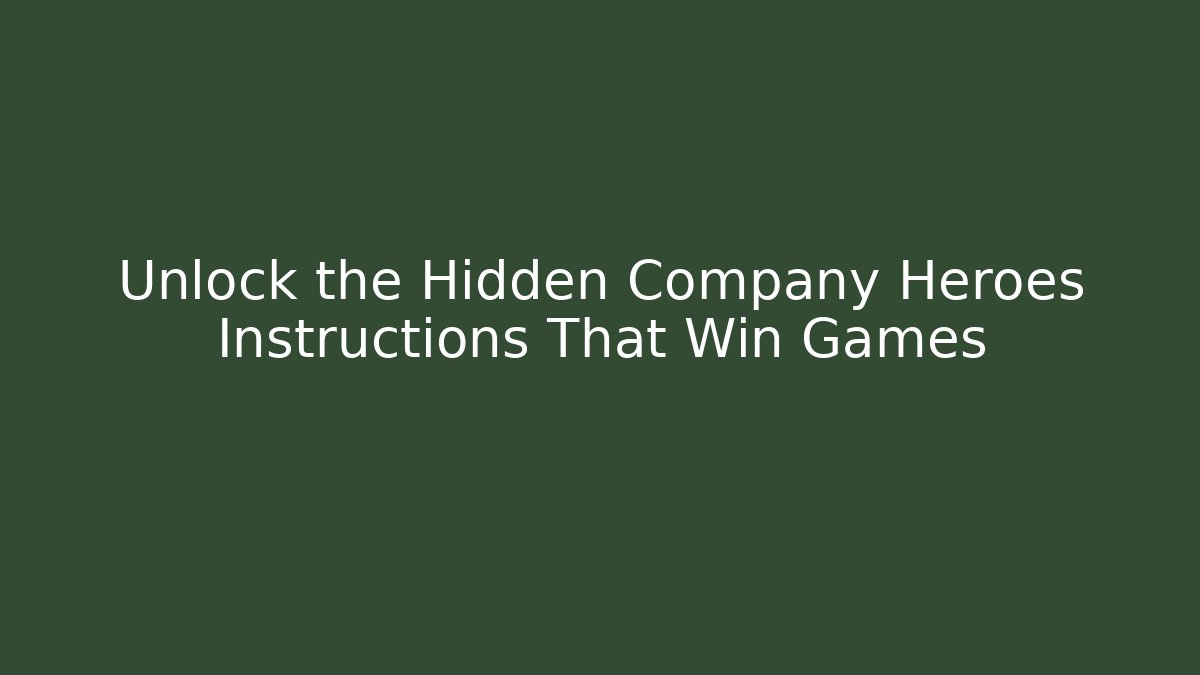 Unlock the Hidden Company Heroes Instructions That Win Games