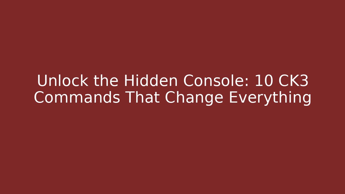 Unlock the Hidden Console: 10 CK3 Commands That Change Everything