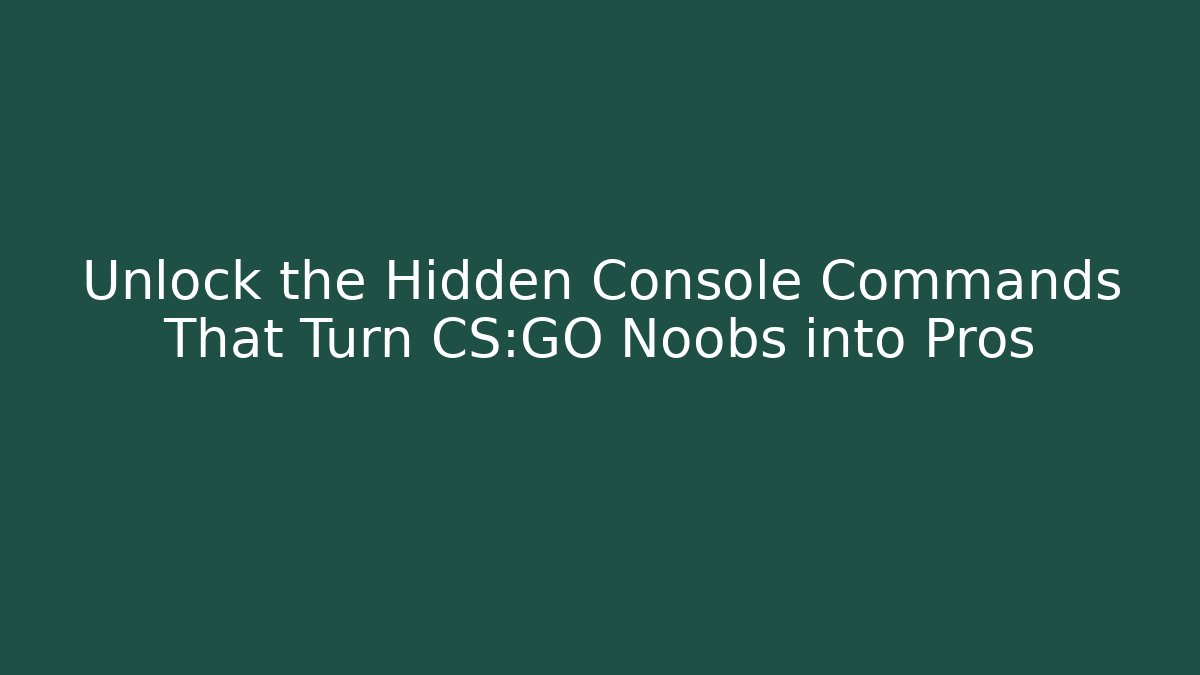Unlock the Hidden Console Commands That Turn CS:GO Noobs into Pros