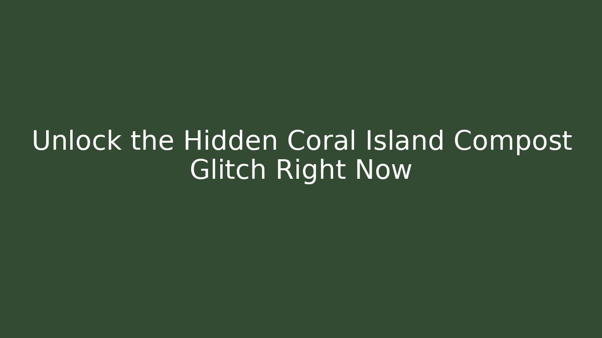 Unlock the Hidden Coral Island Compost Glitch Right Now - Create More Assets