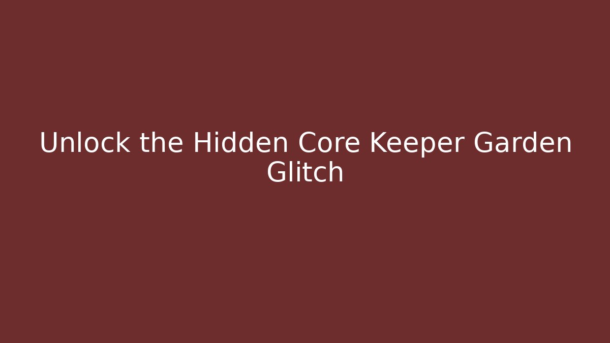 Unlock the Hidden Core Keeper Garden Glitch
