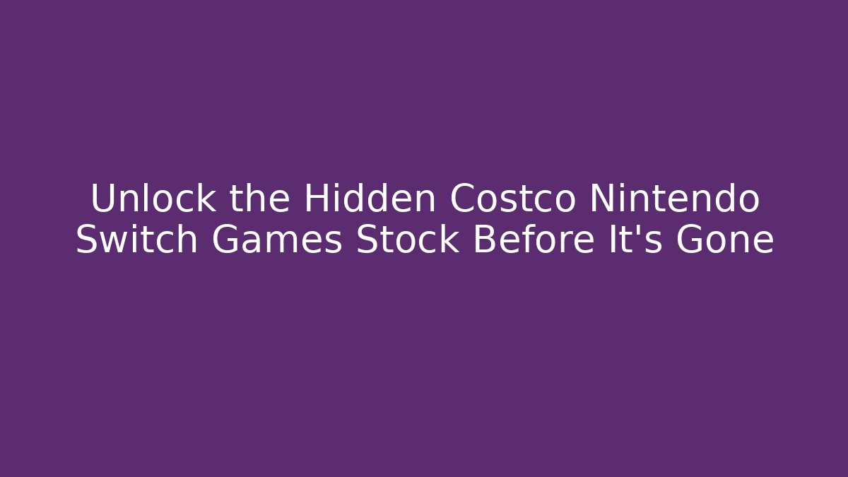 Unlock the Hidden Costco Nintendo Switch Games Stock Before It's Gone