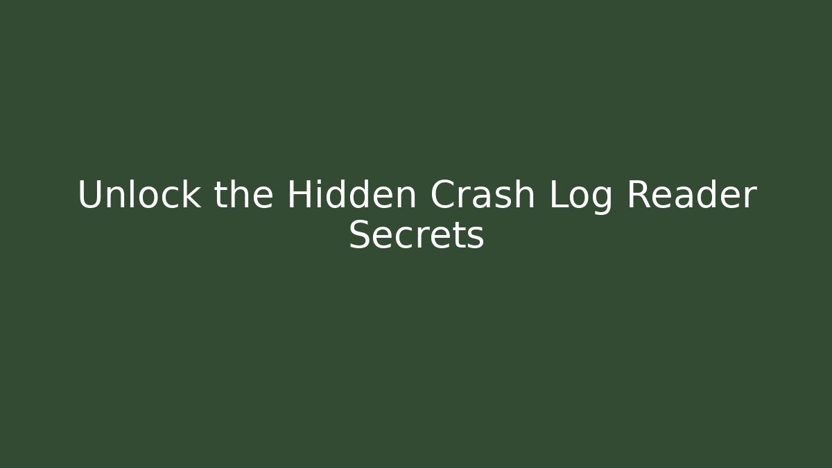 Unlock the Hidden Crash Log Reader Secrets