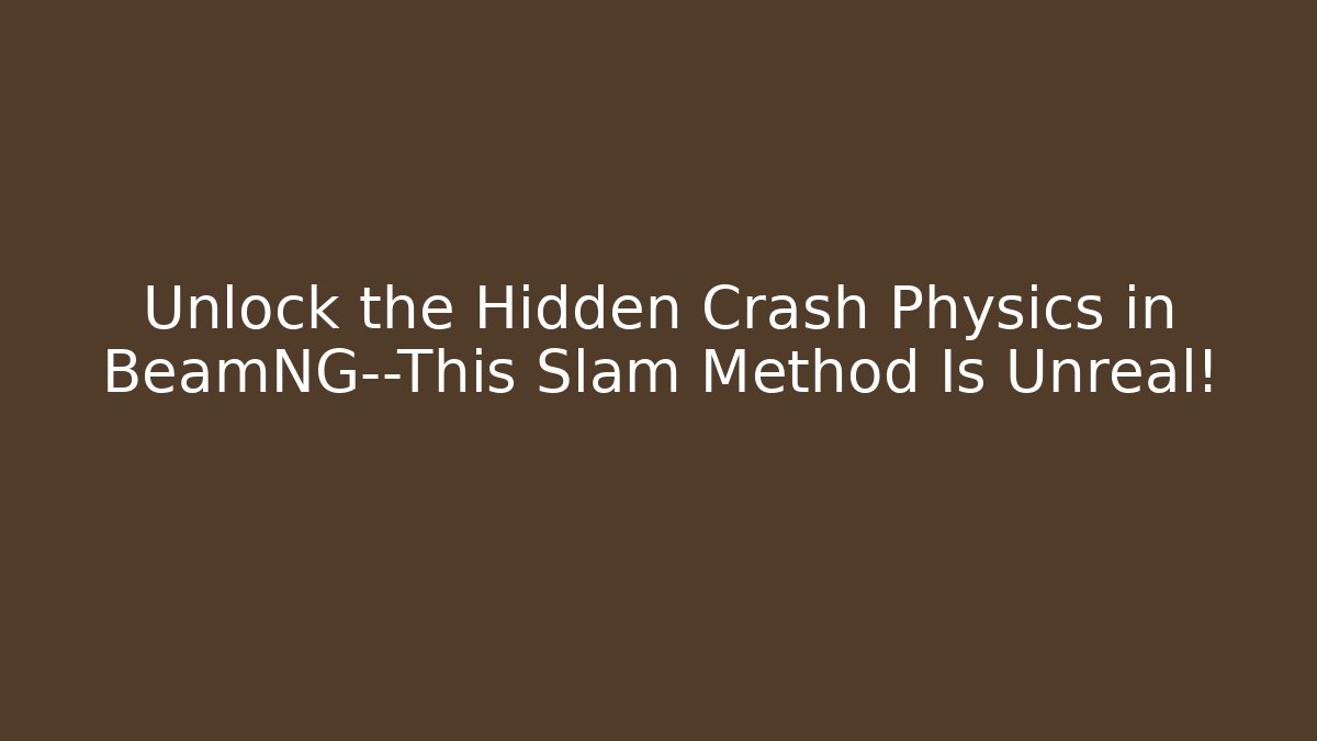 Unlock the Hidden Crash Physics in BeamNG—This Slam Method Is Unreal!