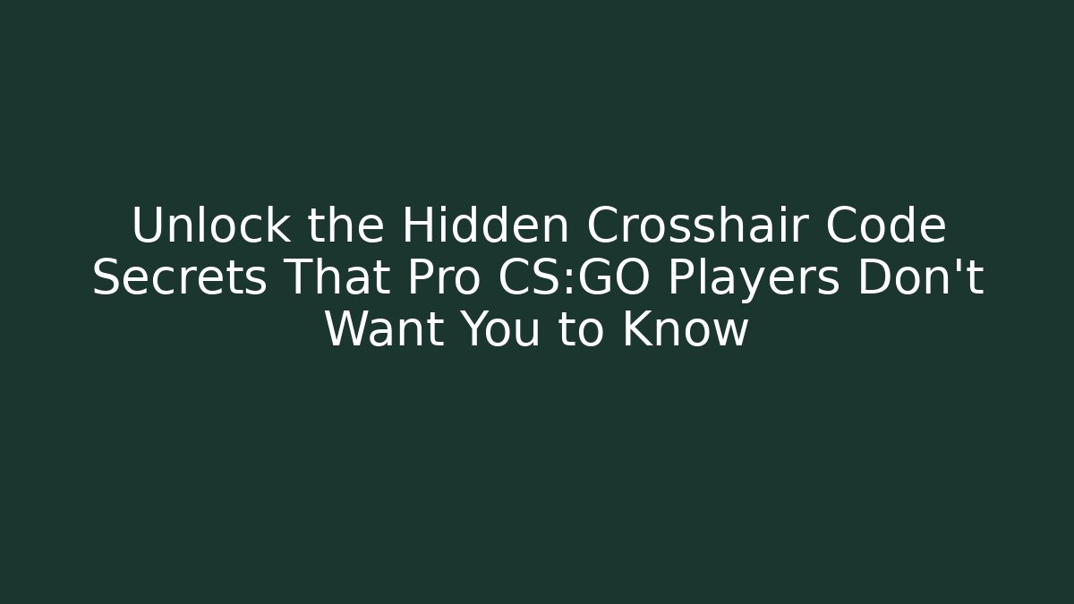 Unlock the Hidden Crosshair Code Secrets That Pro CS:GO Players Don’t Want You to Know