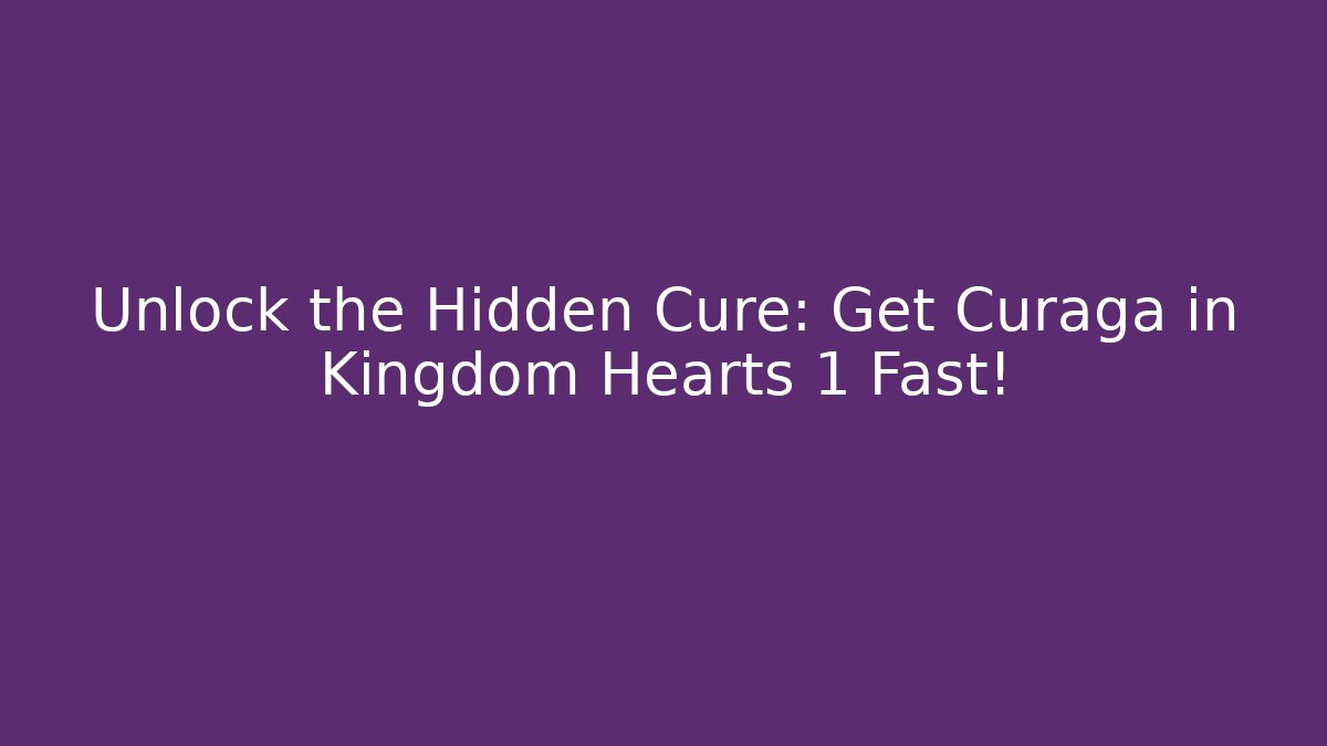 Unlock the Hidden Cure: Get Curaga in Kingdom Hearts 1 Fast!