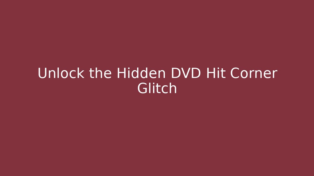 Unlock the Hidden DVD Hit Corner Glitch