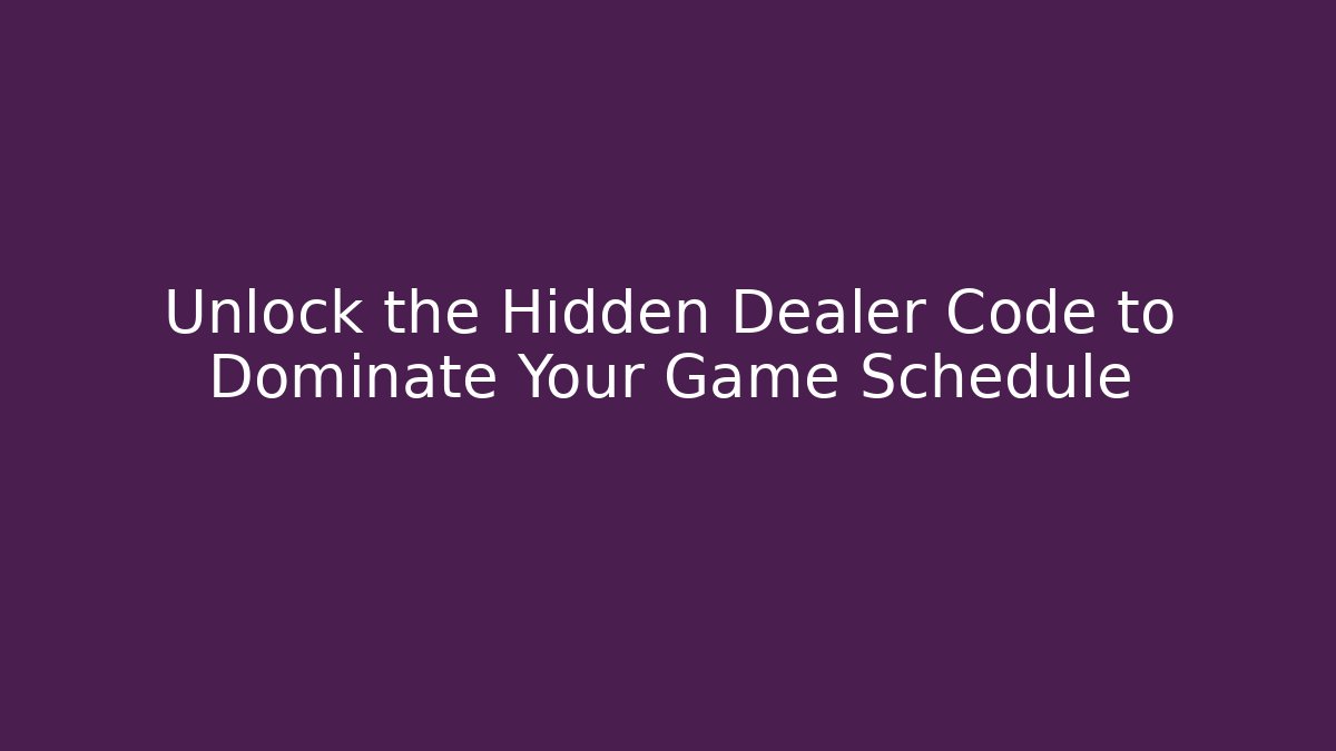 Unlock the Hidden Dealer Code to Dominate Your Game Schedule