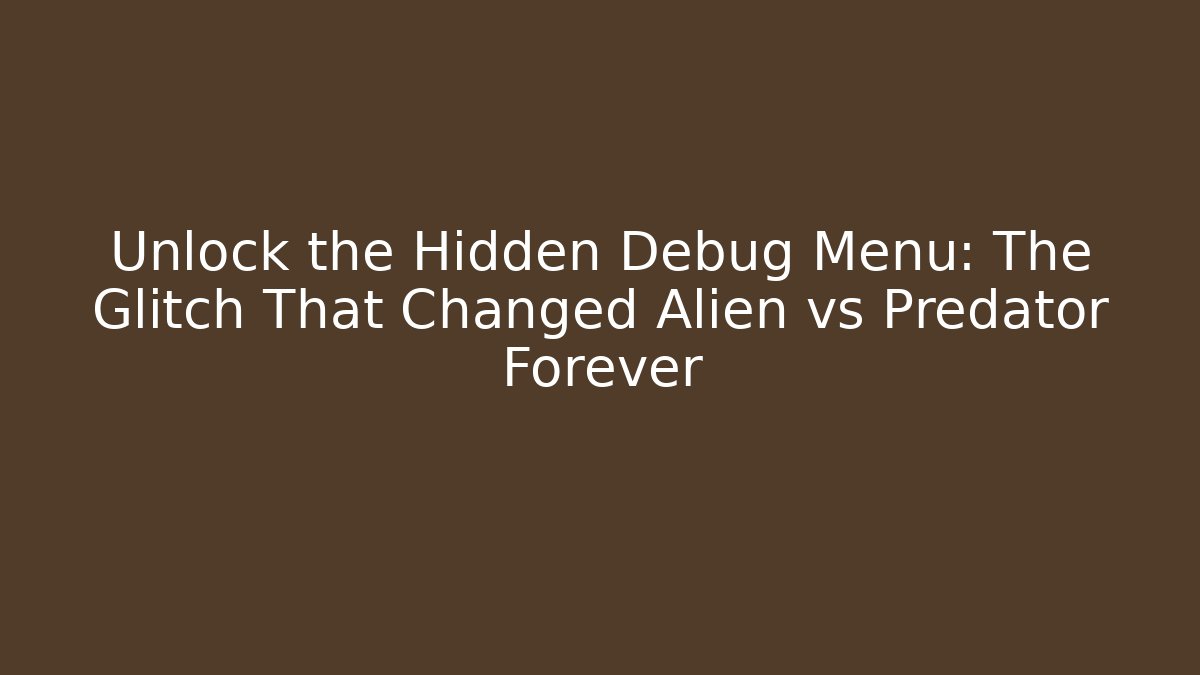 Unlock the Hidden Debug Menu: The Glitch That Changed Alien vs Predator Forever