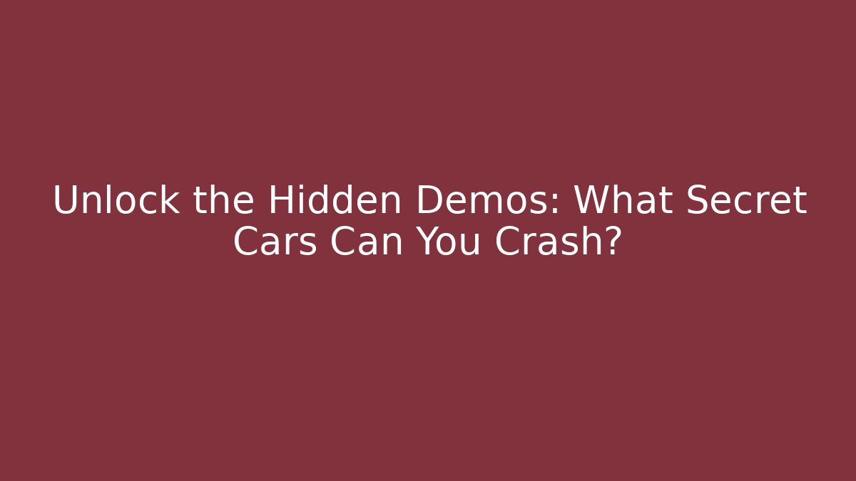 Unlock the Hidden Demos: What Secret Cars Can You Crash?