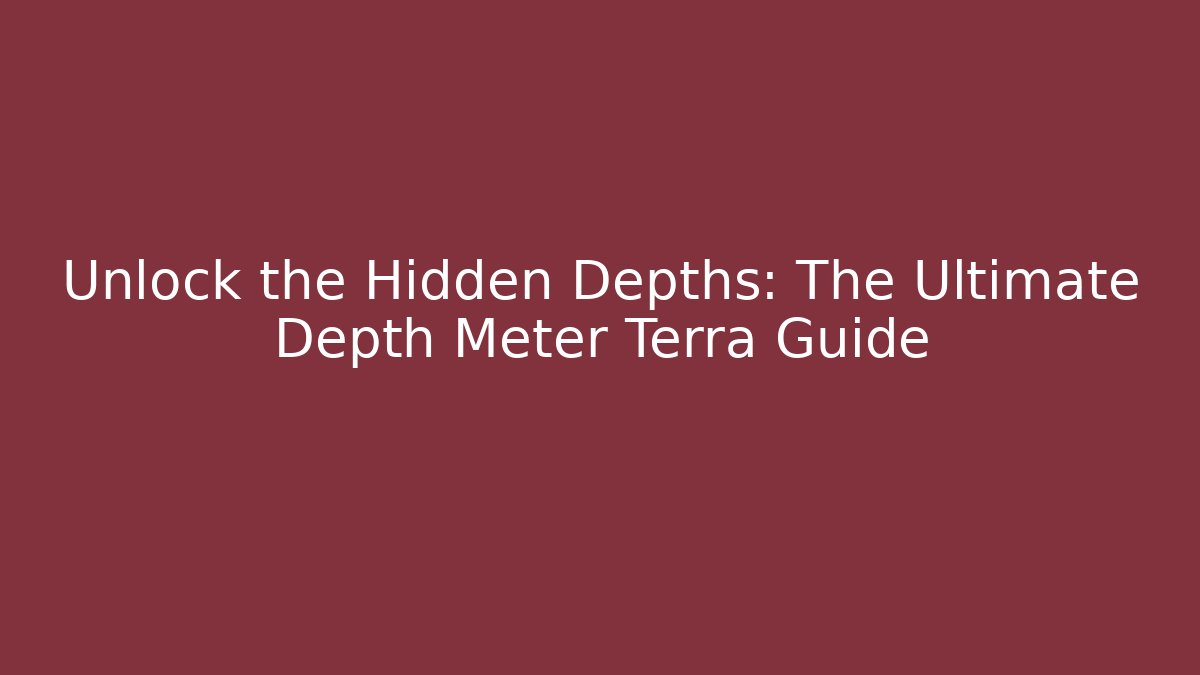 Unlock the Hidden Depths: The Ultimate Depth Meter Terra Guide