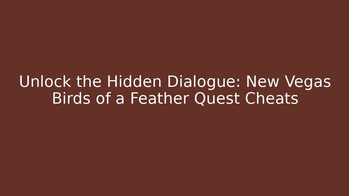 Unlock the Hidden Dialogue: New Vegas Birds of a Feather Quest Cheats