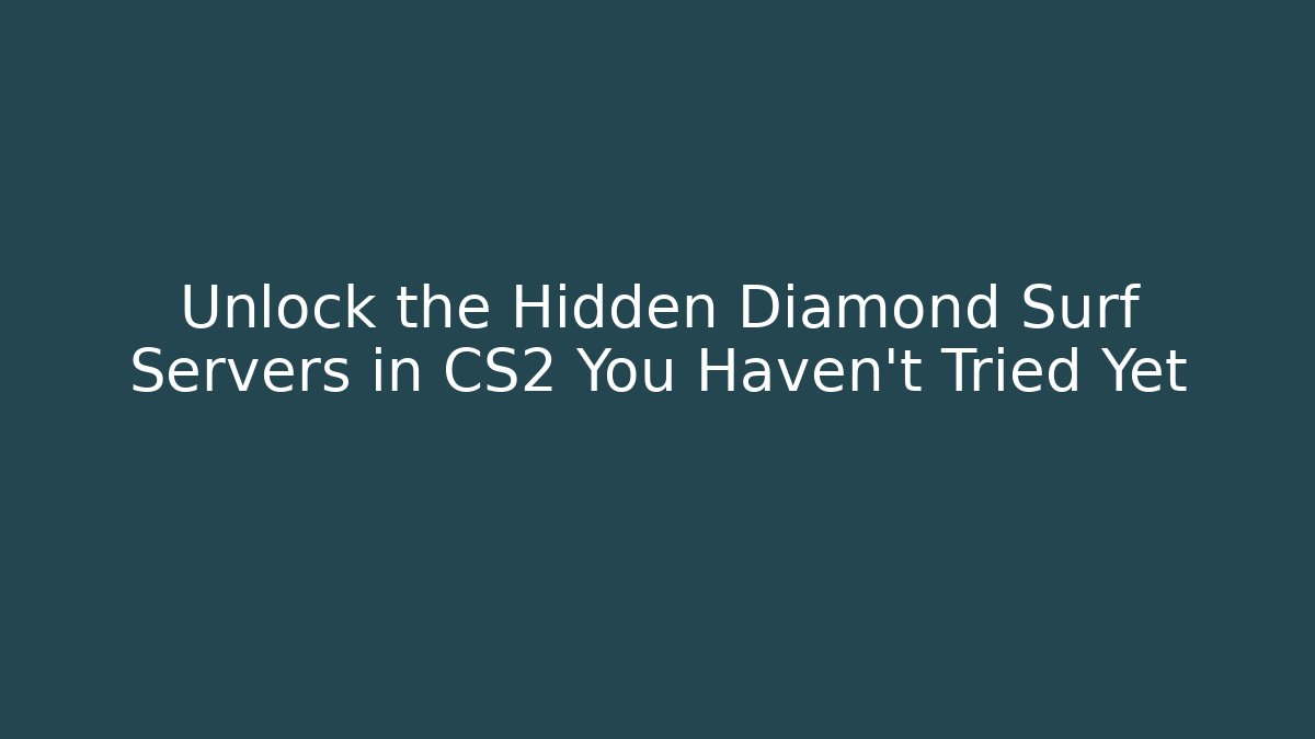 Unlock the Hidden Diamond Surf Servers in CS2 You Haven't Tried Yet