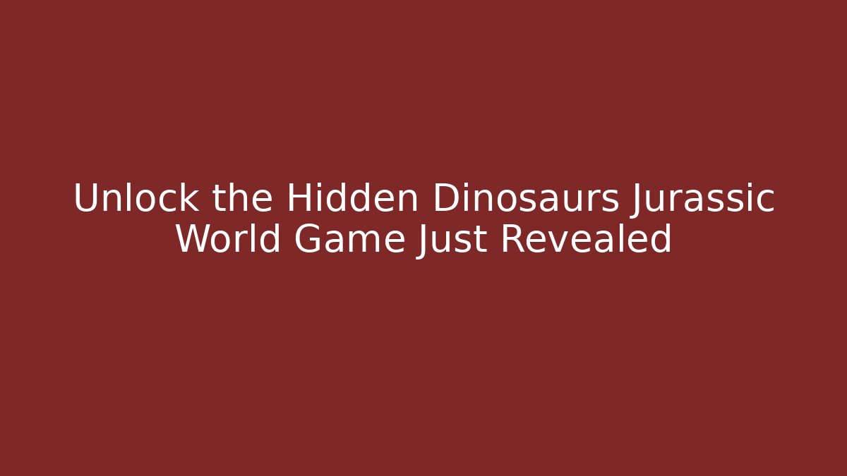 Unlock the Hidden Dinosaurs Jurassic World Game Just Revealed