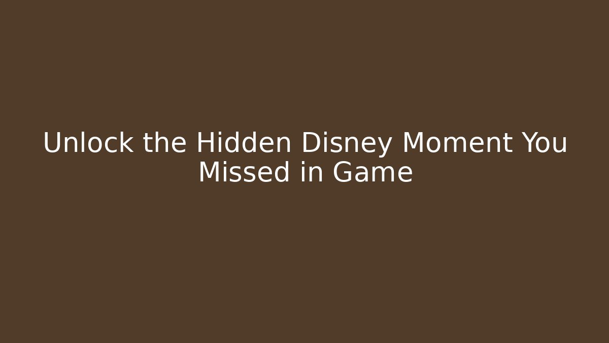 Unlock the Hidden Disney Moment You Missed in Game