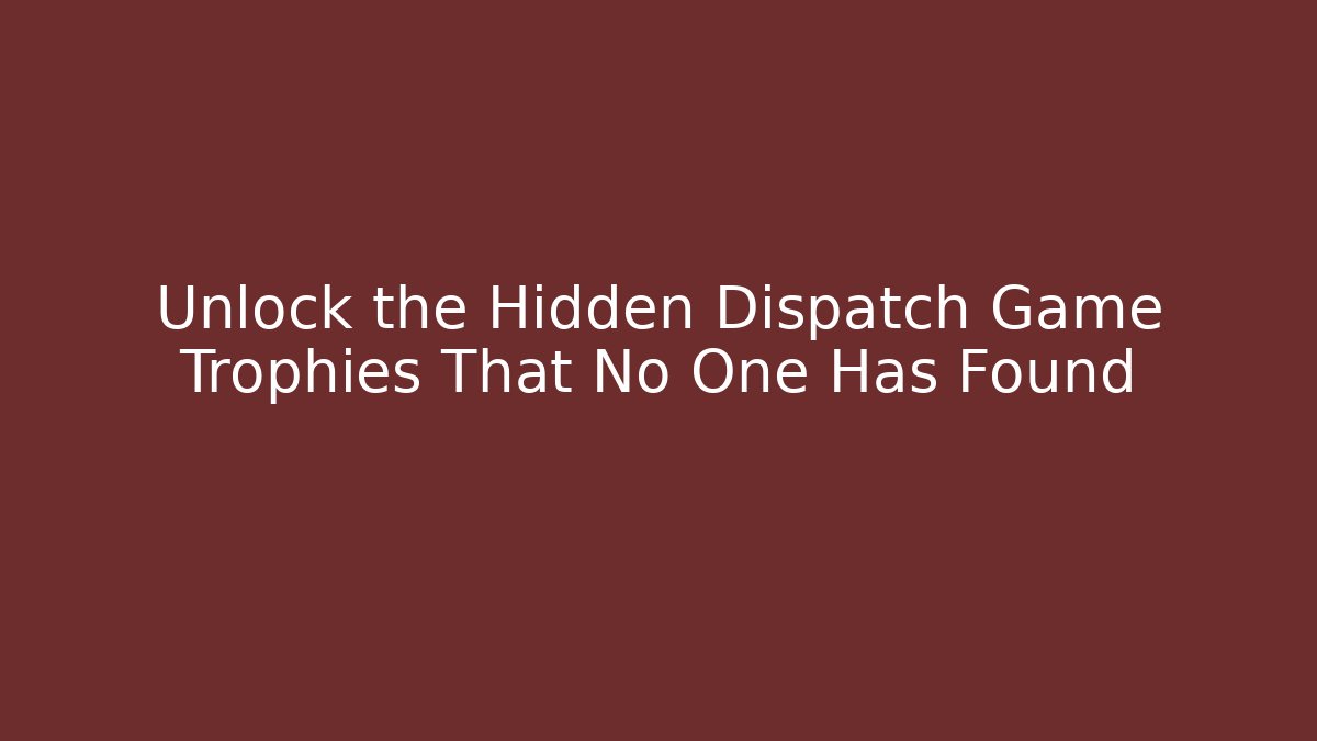 Unlock the Hidden Dispatch Game Trophies That No One Has Found - Create More Assets