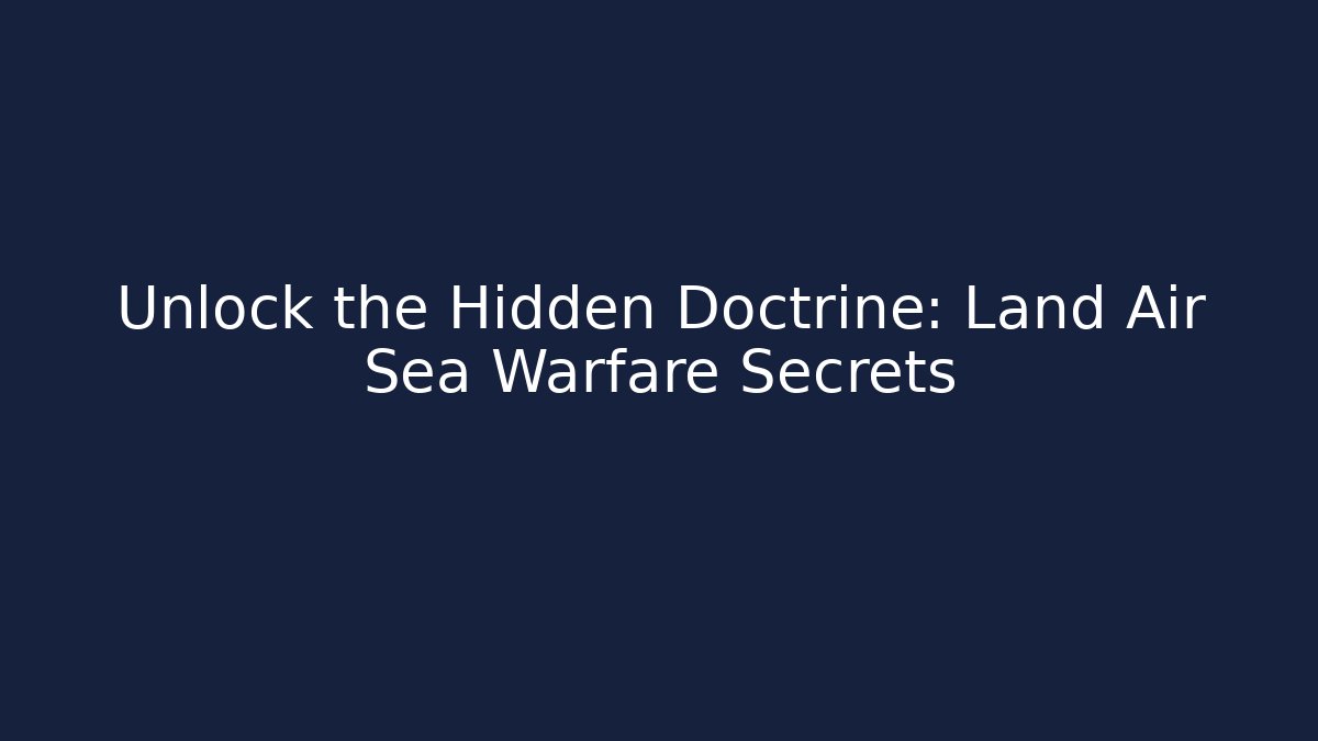 Unlock the Hidden Doctrine: Land Air Sea Warfare Secrets