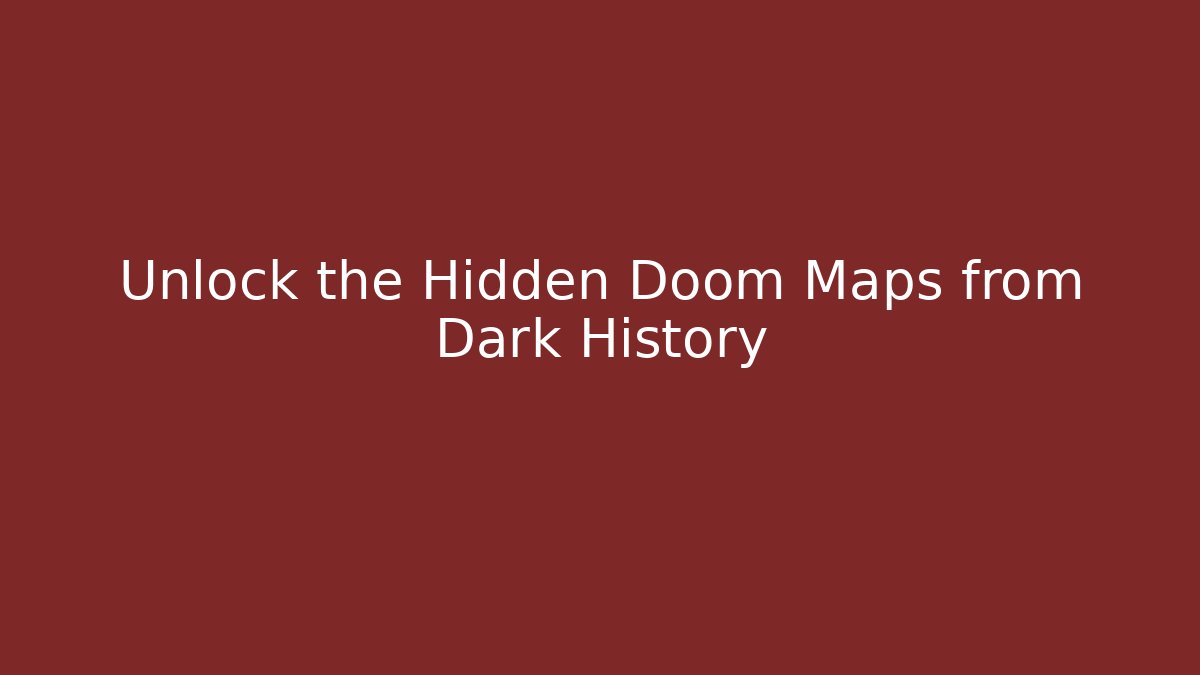 Unlock the Hidden Doom Maps from Dark History