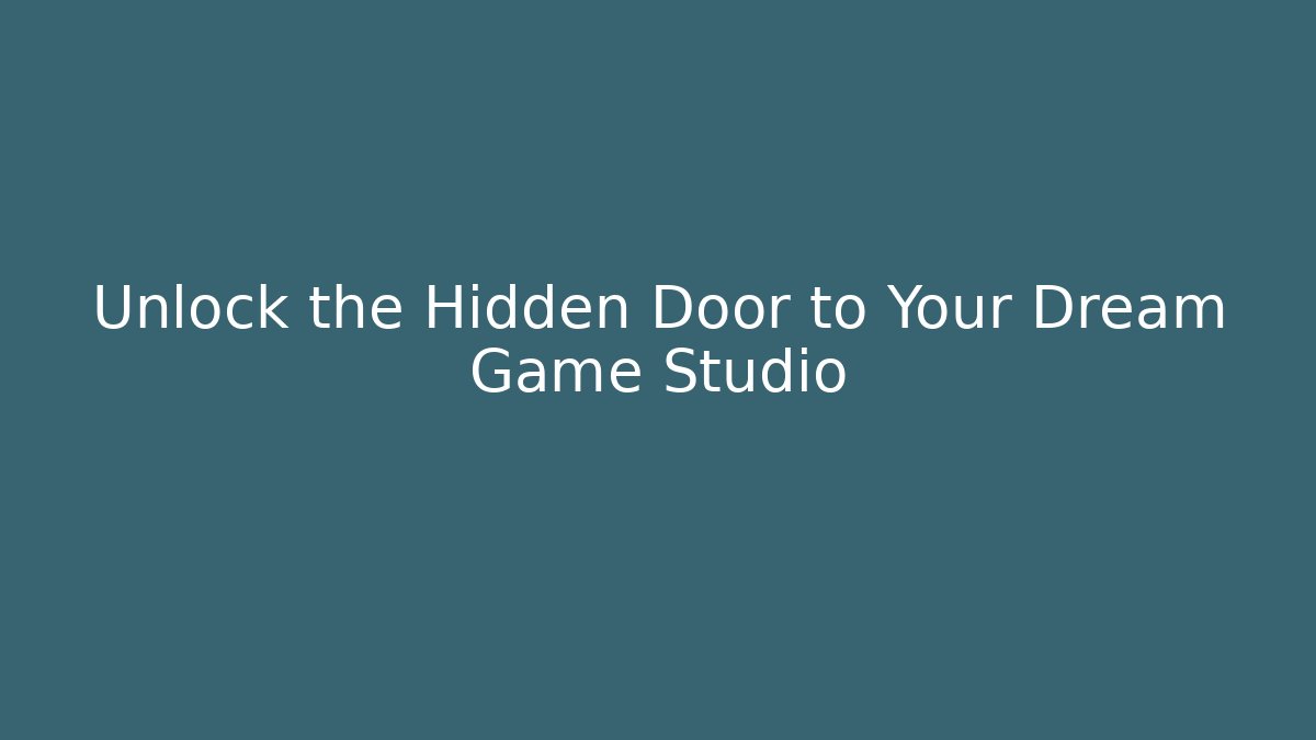 Unlock the Hidden Door to Your Dream Game Studio