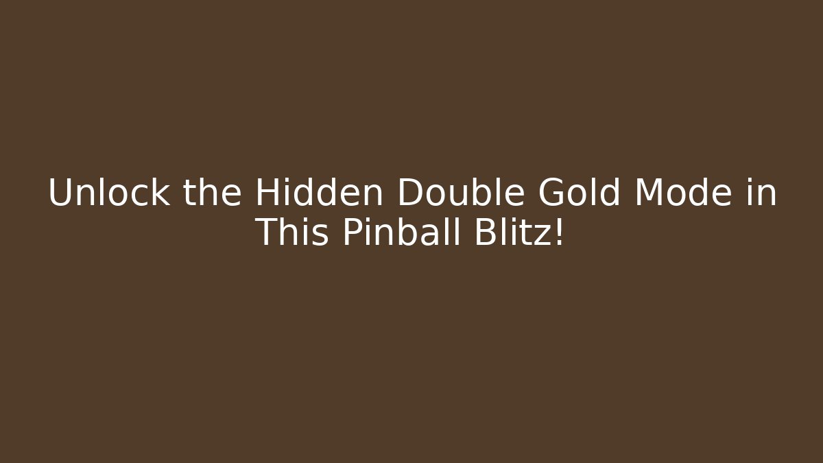 Unlock the Hidden Double Gold Mode in This Pinball Blitz!