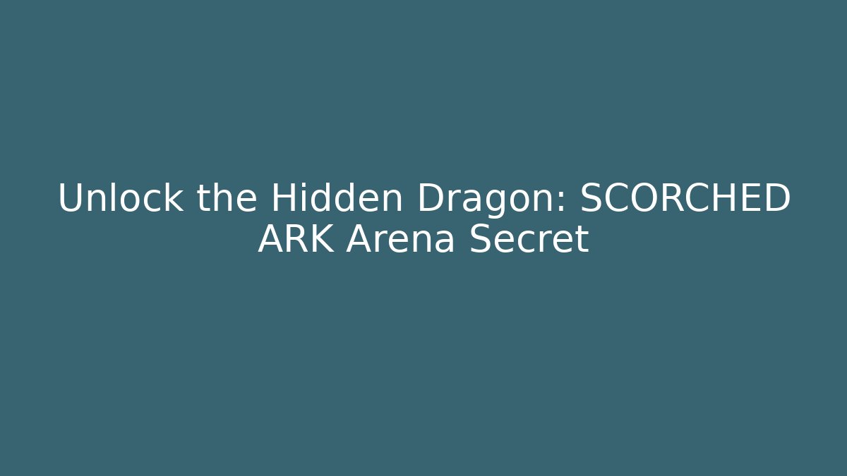 Unlock the Hidden Dragon: SCORCHED ARK Arena Secret