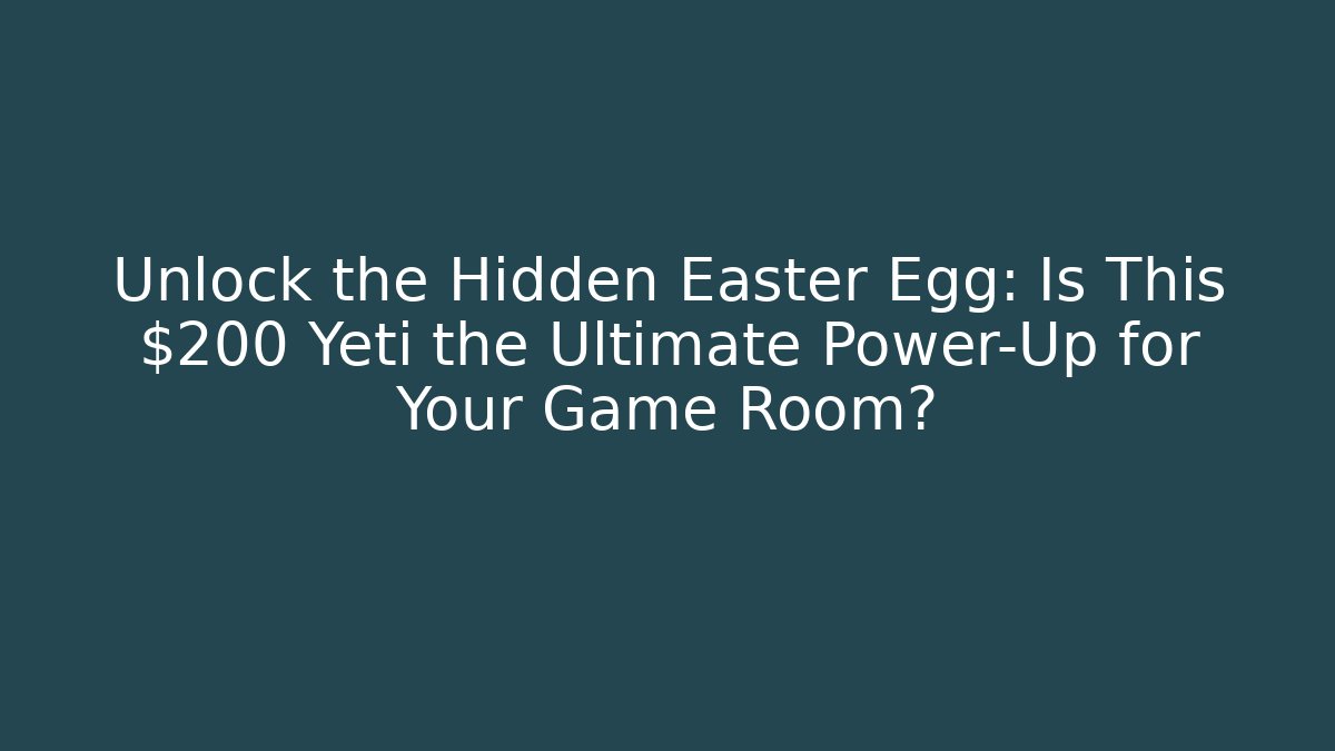 Unlock the Hidden Easter Egg: Is This $200 Yeti the Ultimate Power-Up for Your Game Room?