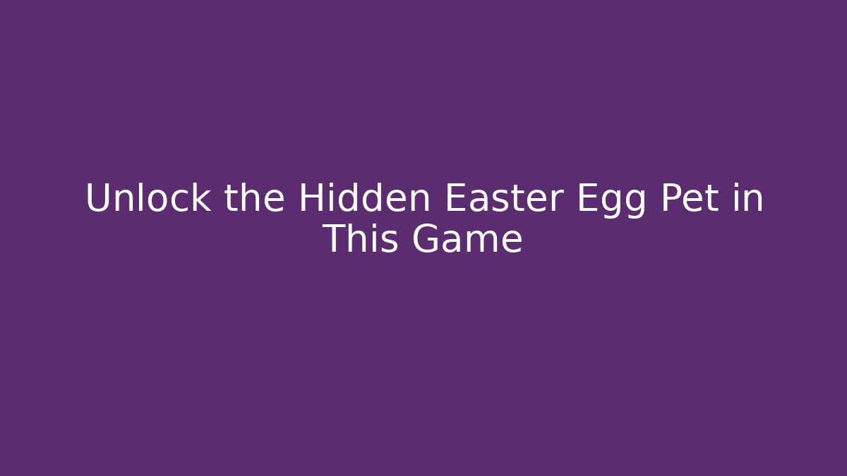 Unlock the Hidden Easter Egg Pet in This Game