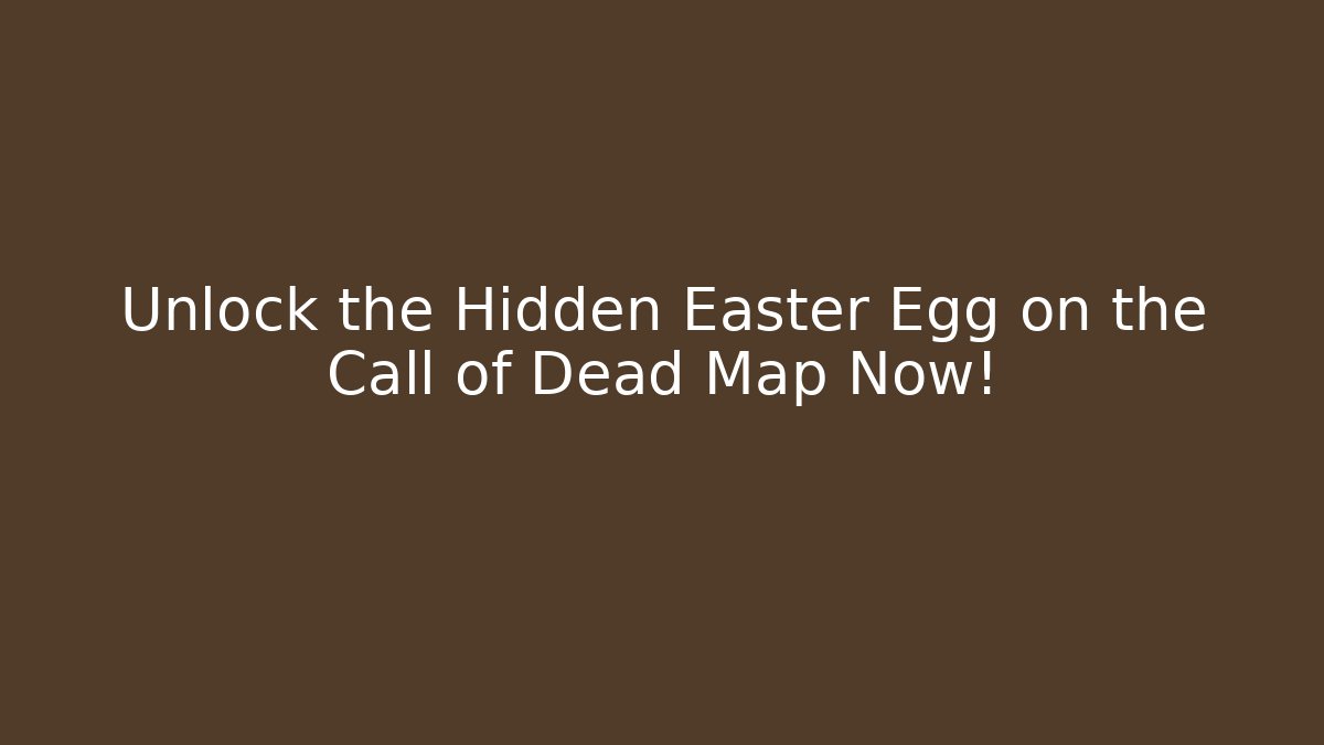 Unlock the Hidden Easter Egg on the Call of Dead Map Now!