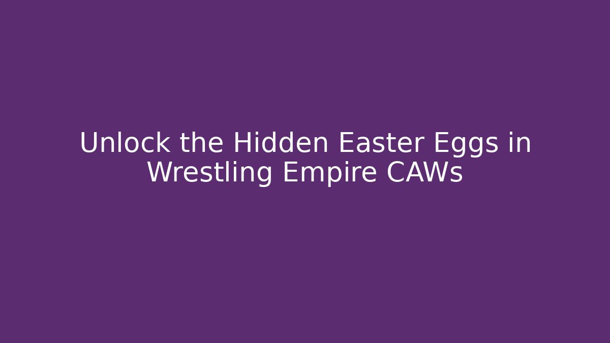 Unlock the Hidden Easter Eggs in Wrestling Empire CAWs