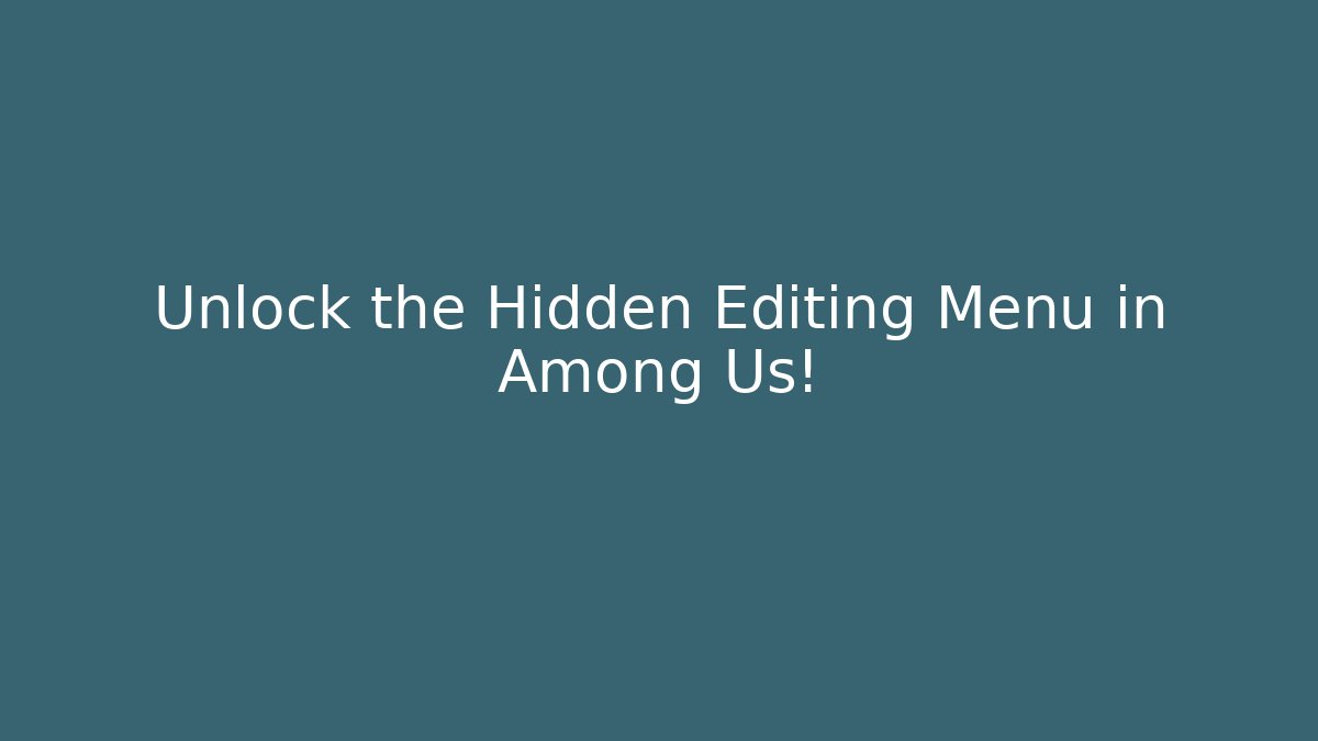 Unlock the Hidden Editing Menu in Among Us!