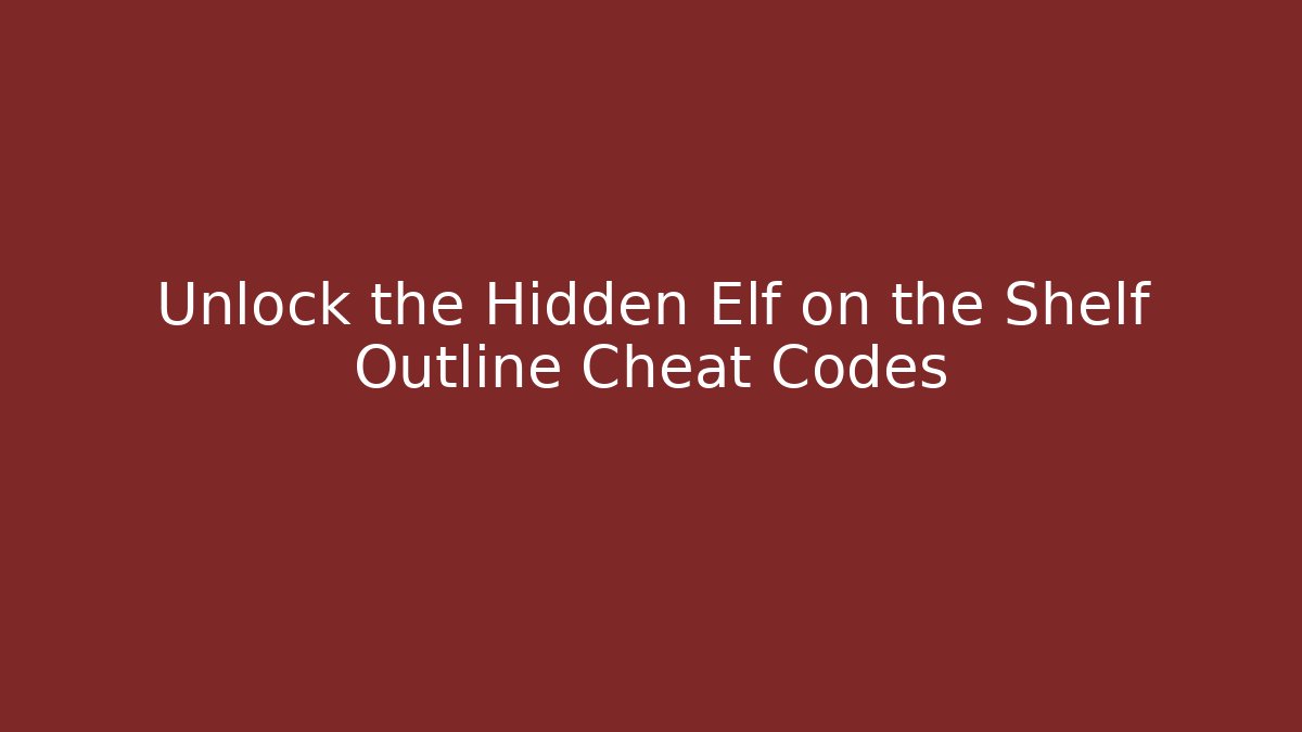 Unlock the Hidden Elf on the Shelf Outline Cheat Codes