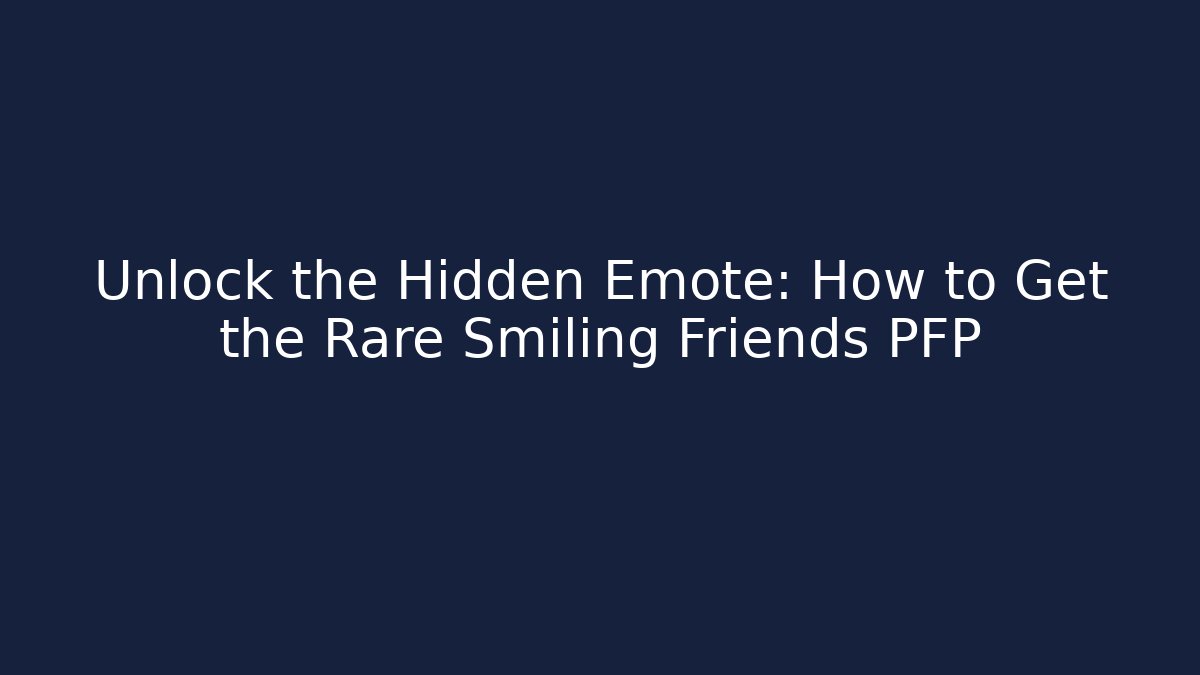 Unlock the Hidden Emote: How to Get the Rare Smiling Friends PFP