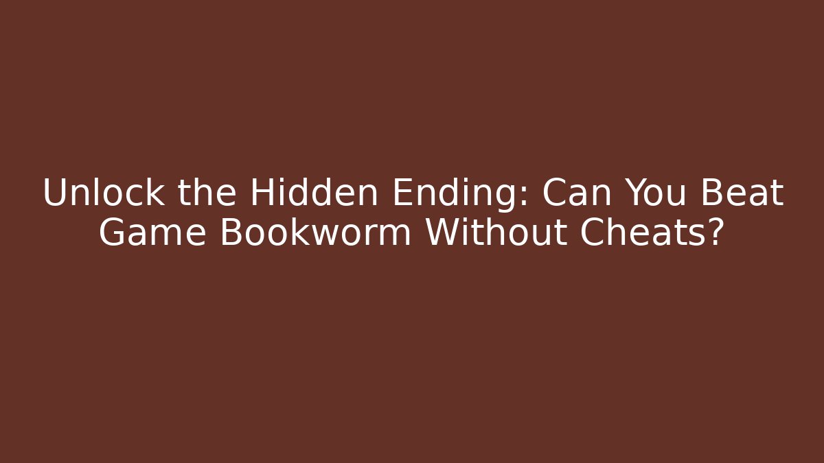 Unlock the Hidden Ending: Can You Beat Game Bookworm Without Cheats?